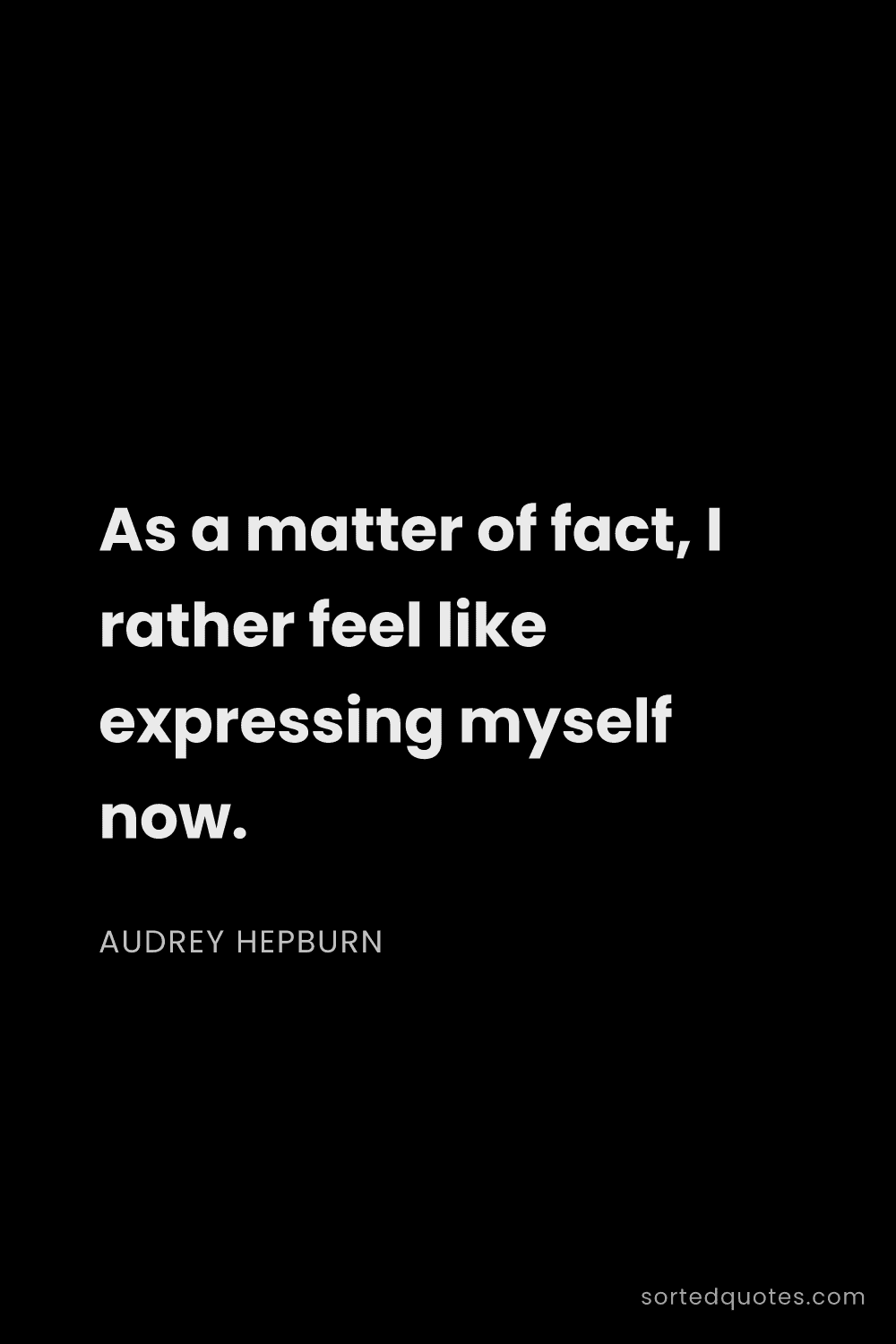 Quote by Audrey Hepburn: "As a matter of fact, I rather feel like expressing..."