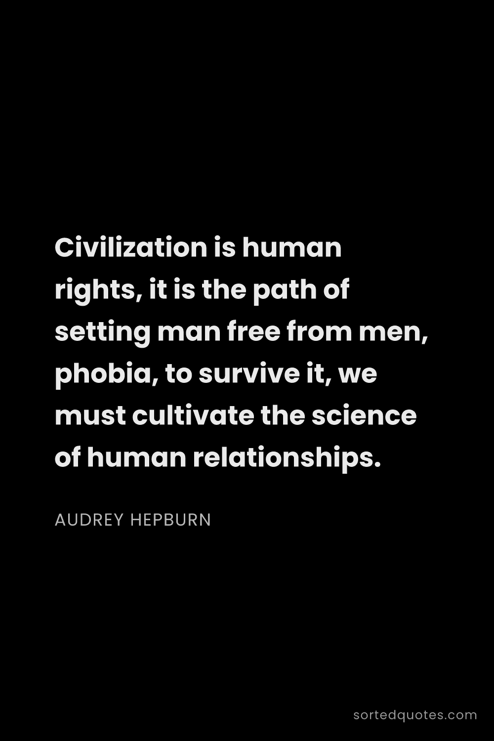 Quote by Audrey Hepburn: "Civilization is human rights, it is the path of se..."