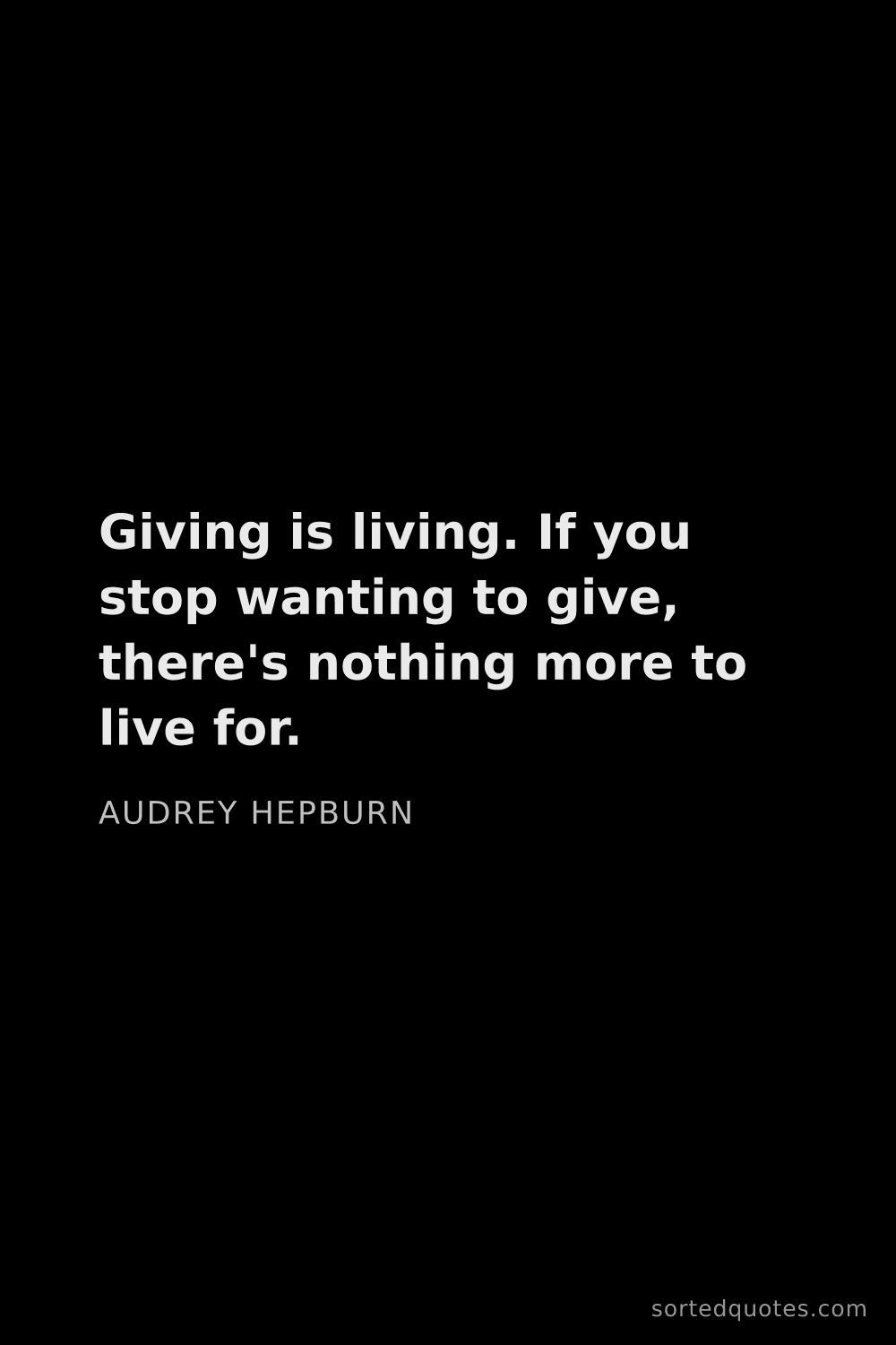 Quote by Audrey Hepburn: "Giving is living. If you stop wanting to give, the..."