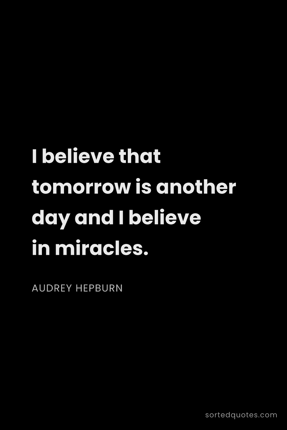 Quote by Audrey Hepburn: "I believe that tomorrow is another day and I belie..."