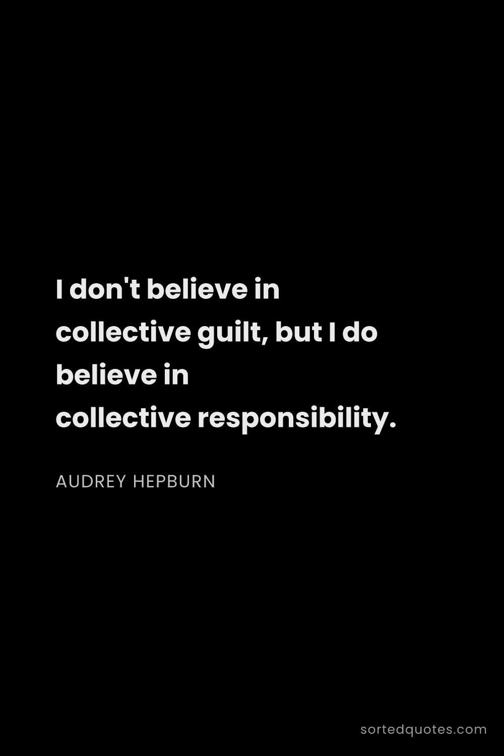 Quote by Audrey Hepburn: "I don't believe in collective guilt, but I do beli..."