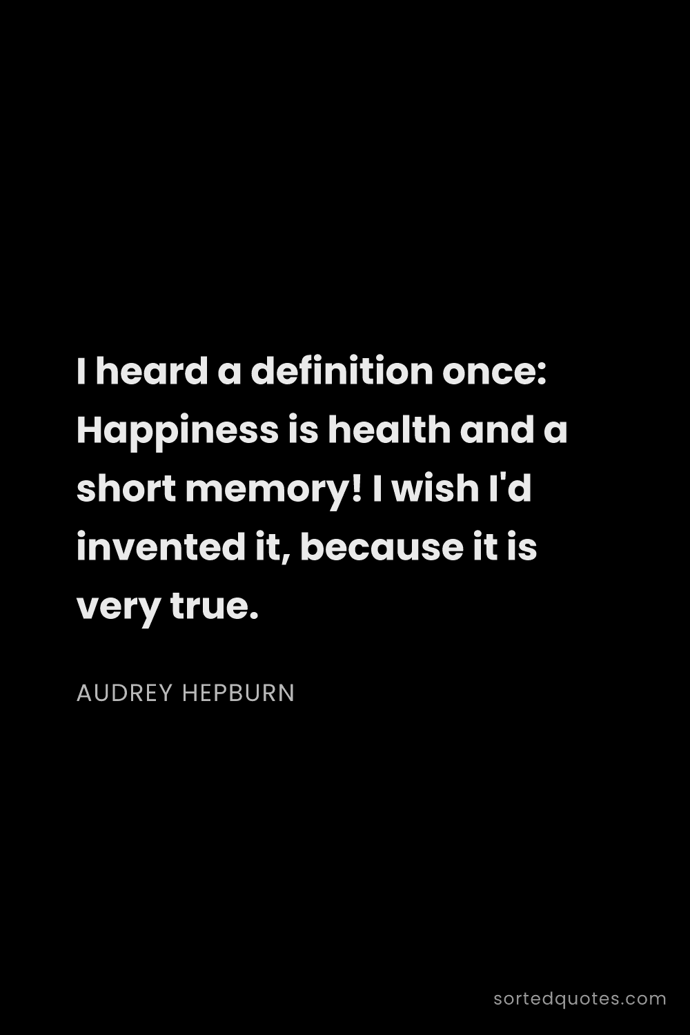 Quote by Audrey Hepburn: "I heard a definition once: Happiness is health and..."