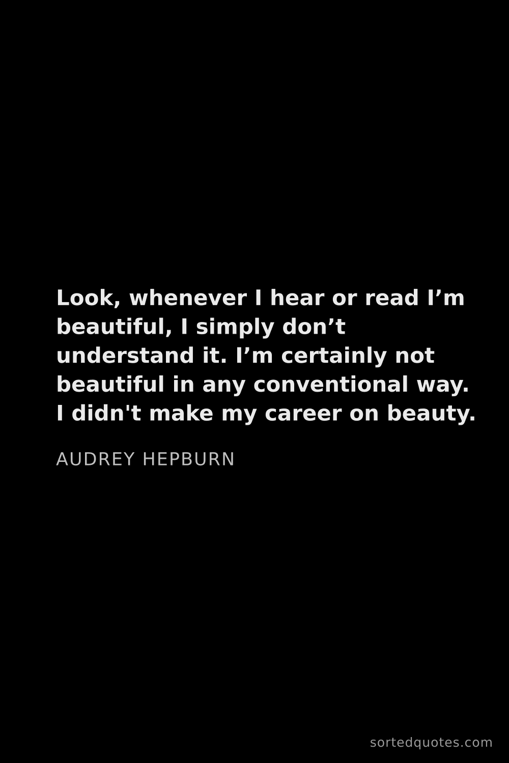 Quote by Audrey Hepburn: "Look, whenever I hear or read I’m beautiful, I sim..."