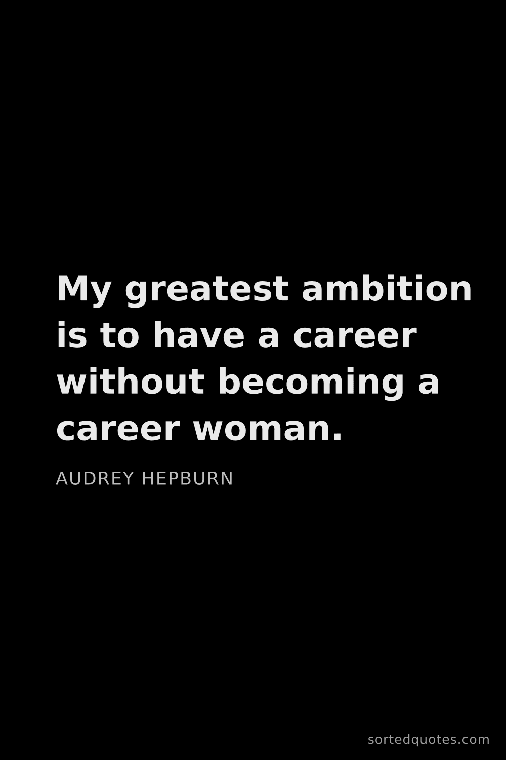 Quote by Audrey Hepburn: "My greatest ambition is to have a career without b..."
