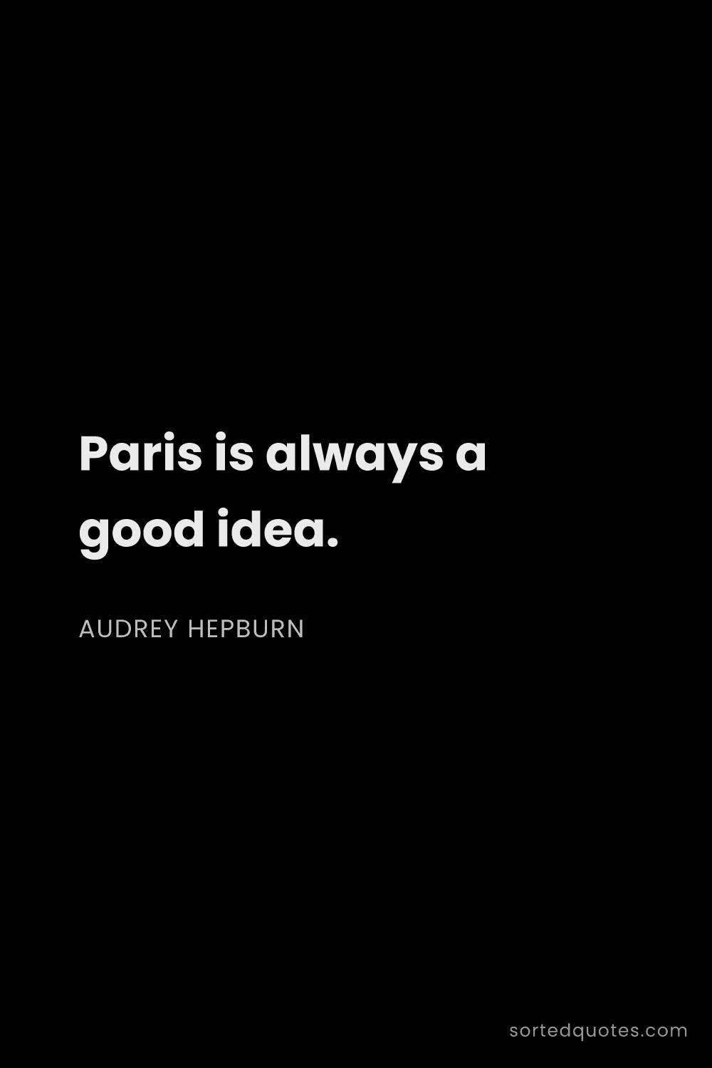 Quote by Audrey Hepburn: "Paris is always a good idea...."