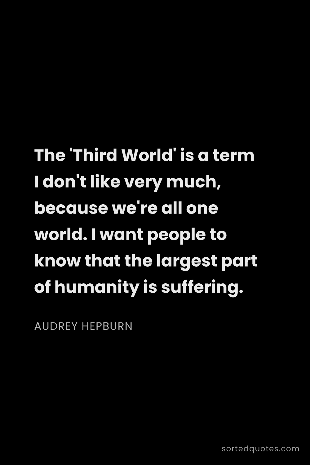 Quote by Audrey Hepburn: "The 'Third World' is a term I don't like very much..."