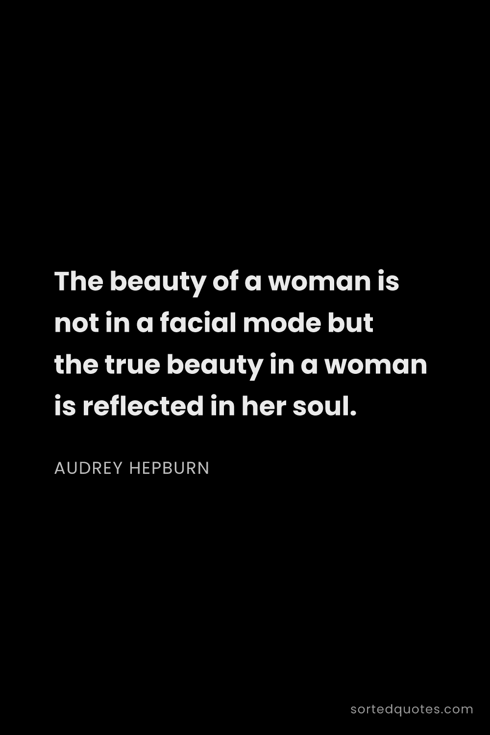 Quote by Audrey Hepburn: "The beauty of a woman is not in a facial mode but ..."