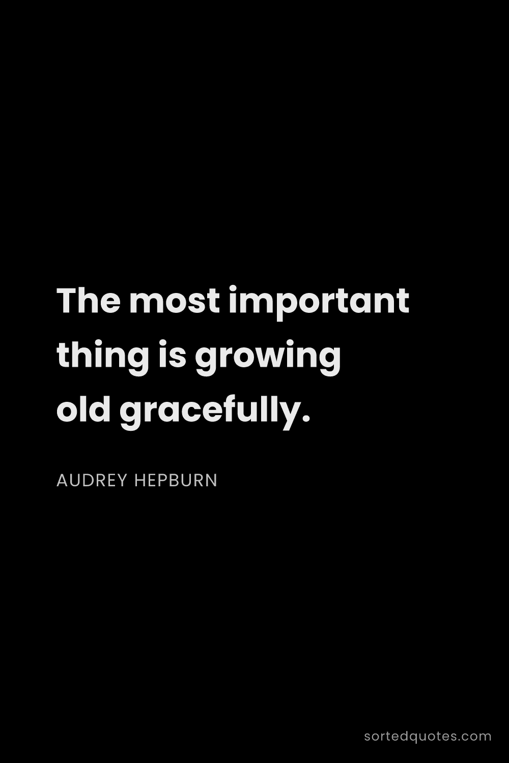Quote by Audrey Hepburn: "The most important thing is growing old gracefully..."