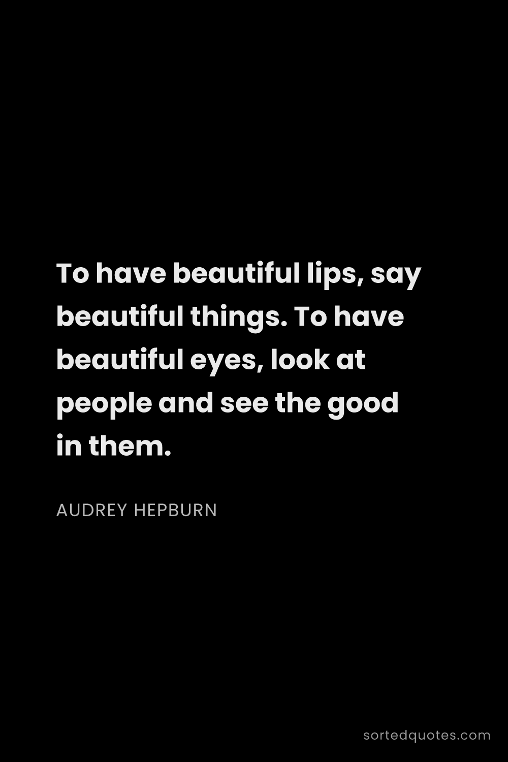 Quote by Audrey Hepburn: "To have beautiful lips, say beautiful things. To h..."