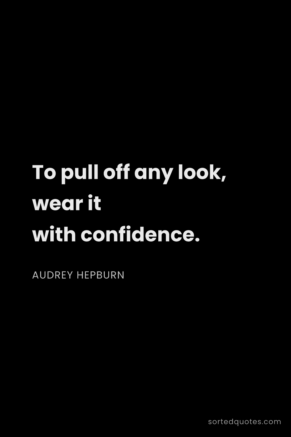 Quote by Audrey Hepburn: "To pull off any look, wear it with confidence...."