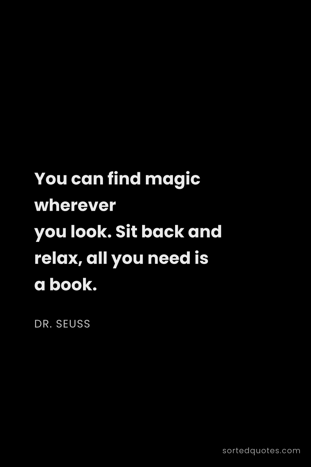 Quote by Dr. Seuss: "You can find magic wherever you look. Sit back and..."
