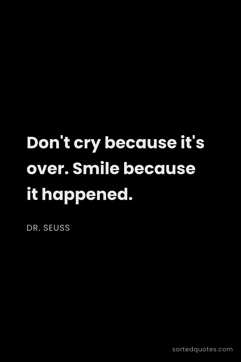 Quote by Dr. Seuss: "Don't cry because it's over. Smile because it happ..."