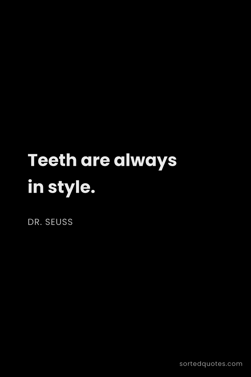 Quote by Dr. Seuss: "Teeth are always in style...."