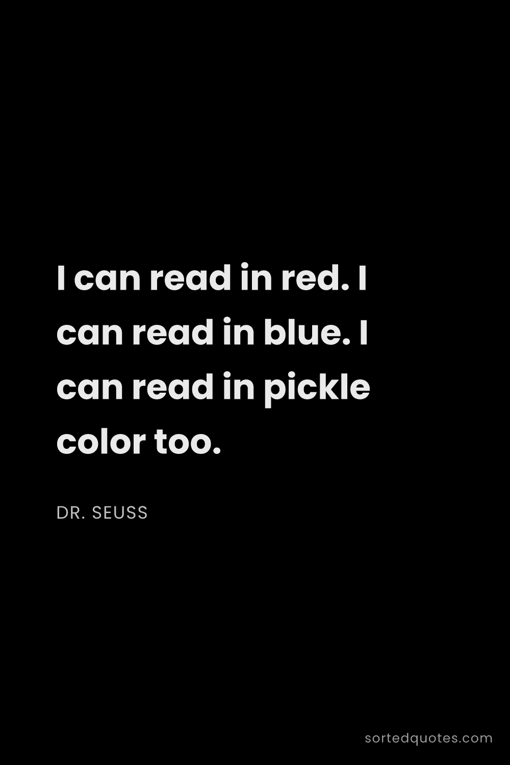 Quote by Dr. Seuss: "I can read in red. I can read in blue. I can read ..."