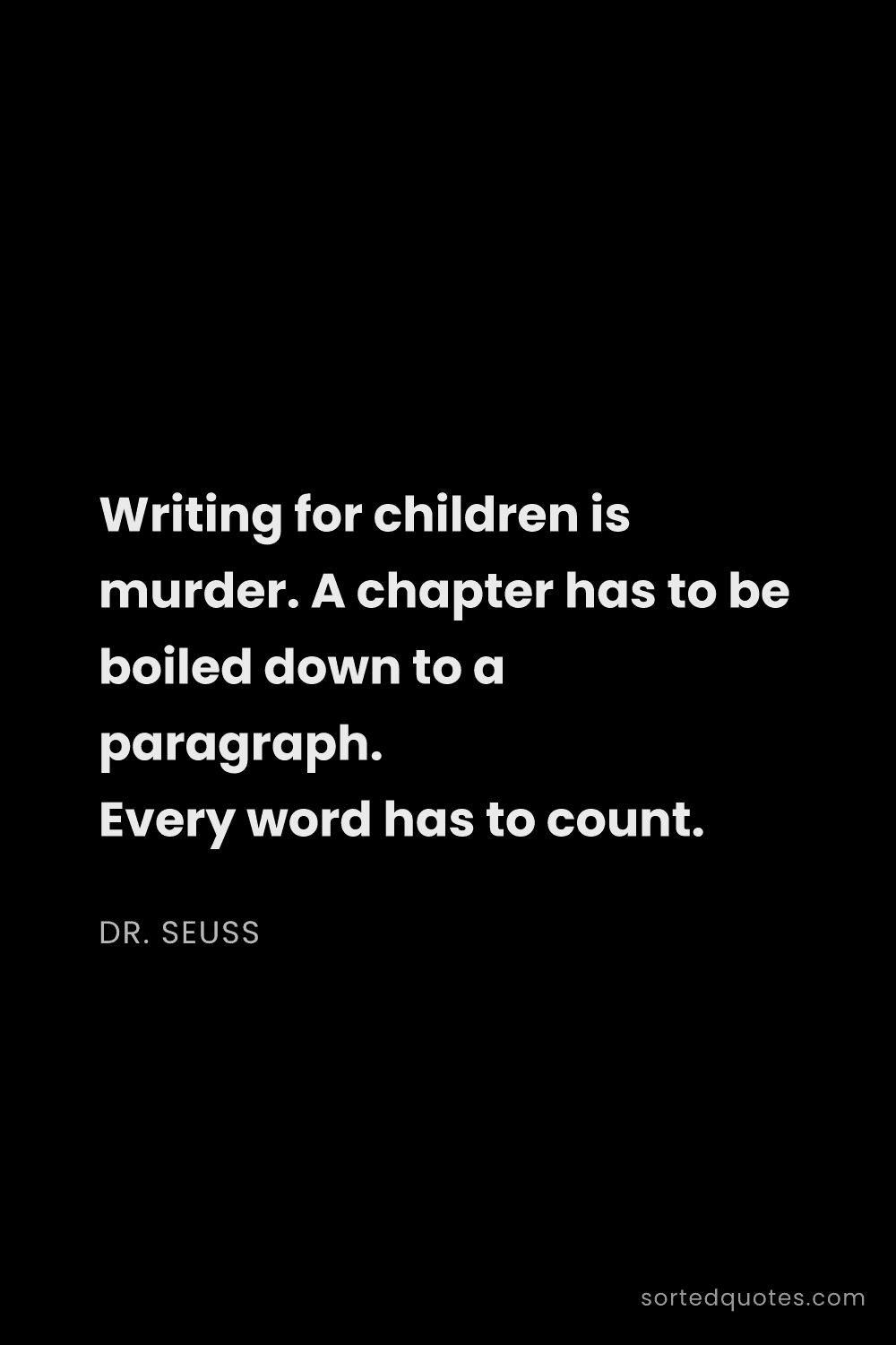 Quote by Dr. Seuss: "Writing for children is murder. A chapter has to b..."