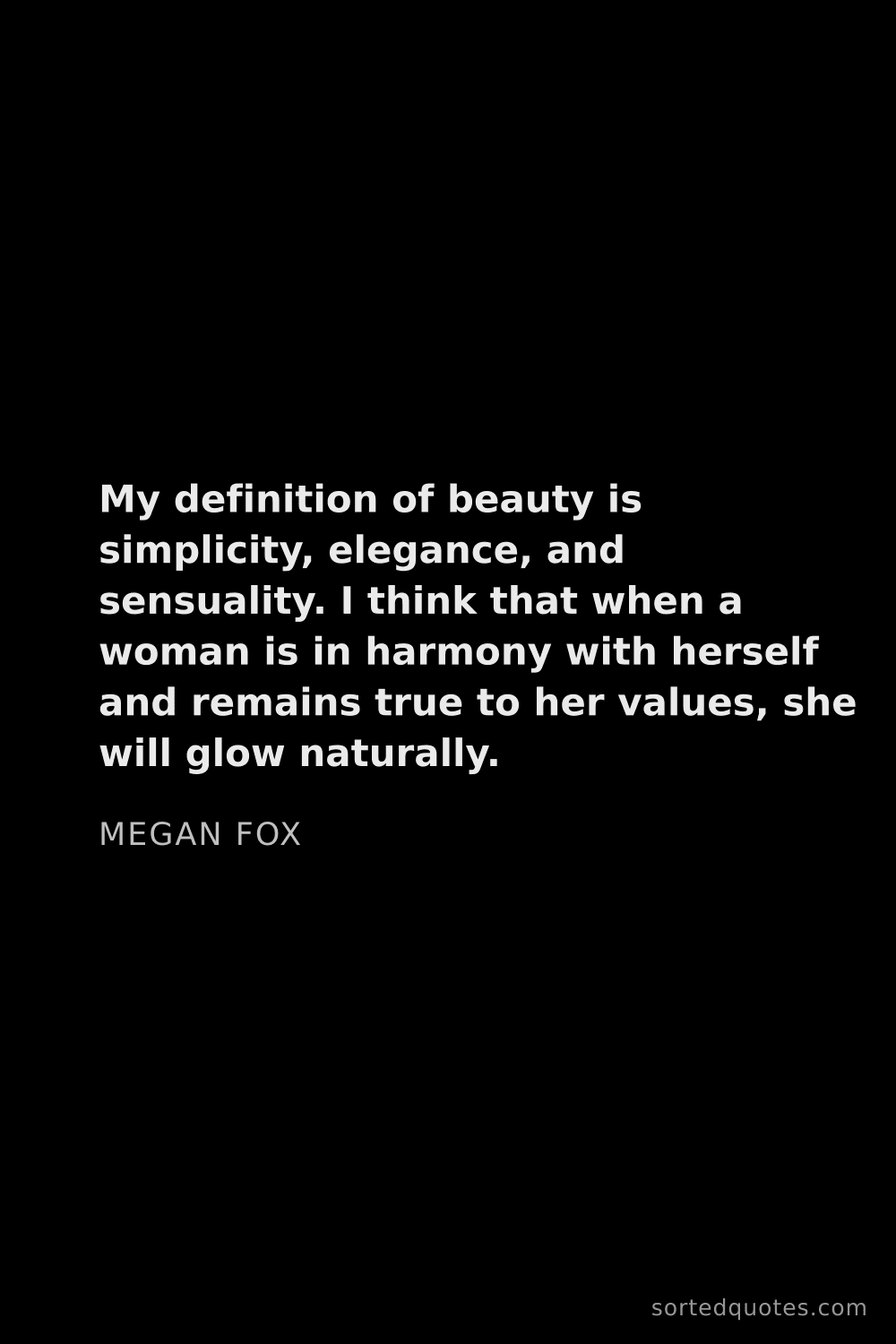 Quote by Megan Fox: "My definition of beauty is simplicity, elegance, a..."