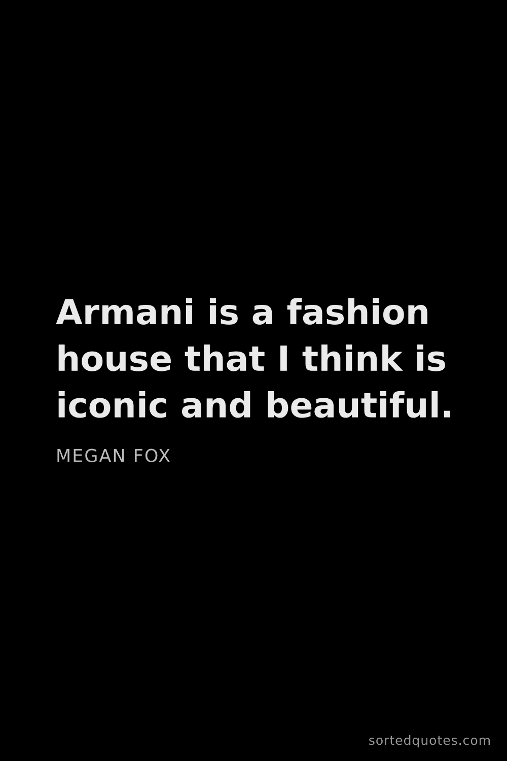Quote by Megan Fox: "Armani is a fashion house that I think is iconic a..."
