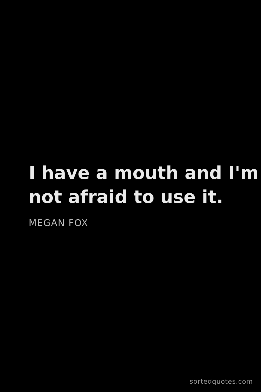 Quote by Megan Fox: "I have a mouth and I'm not afraid to use it...."