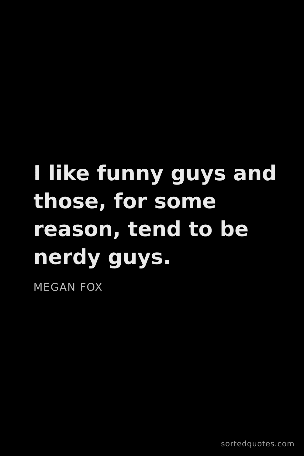 Quote by Megan Fox: "I like funny guys and those, for some reason, tend..."