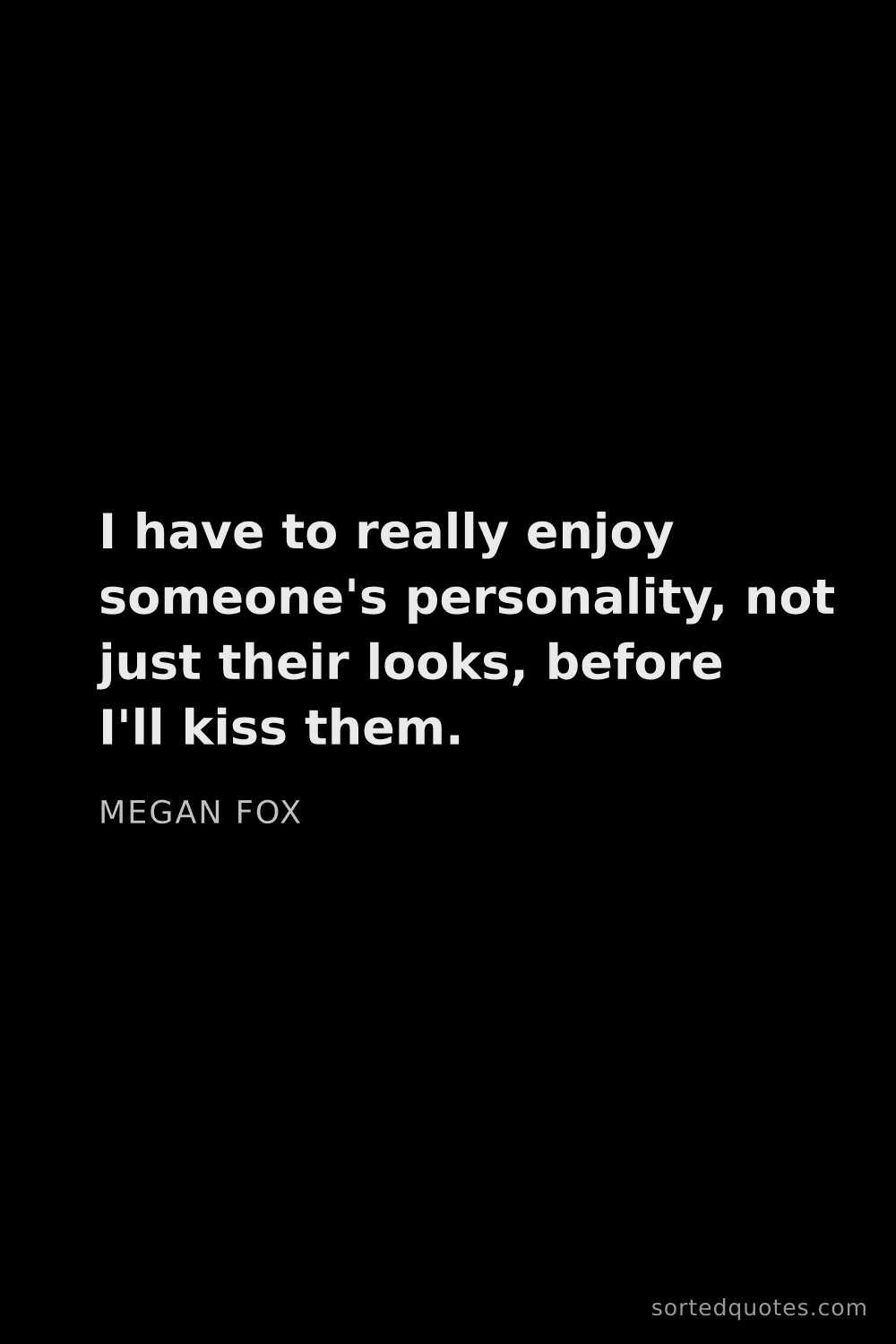 Quote by Megan Fox: "I have to really enjoy someone's personality, not ..."