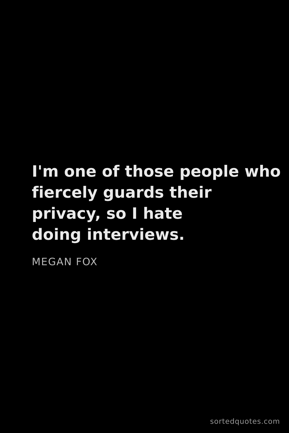 Quote by Megan Fox: "I'm one of those people who fiercely guards their ..."