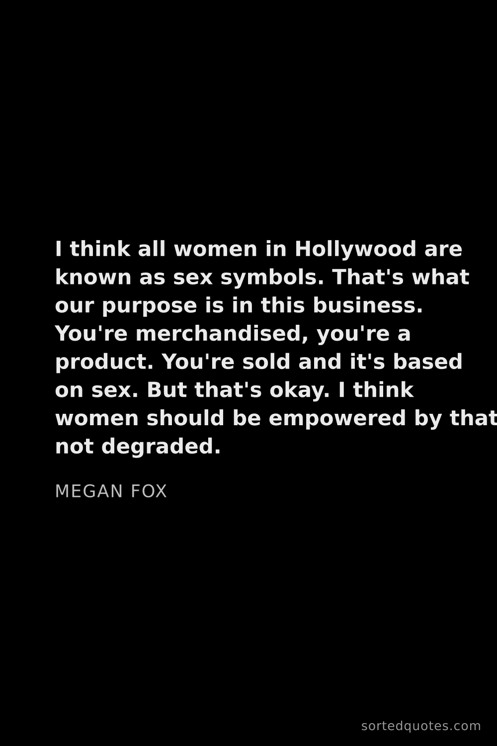 Quote by Megan Fox: "I think all women in Hollywood are known as sex sy..."