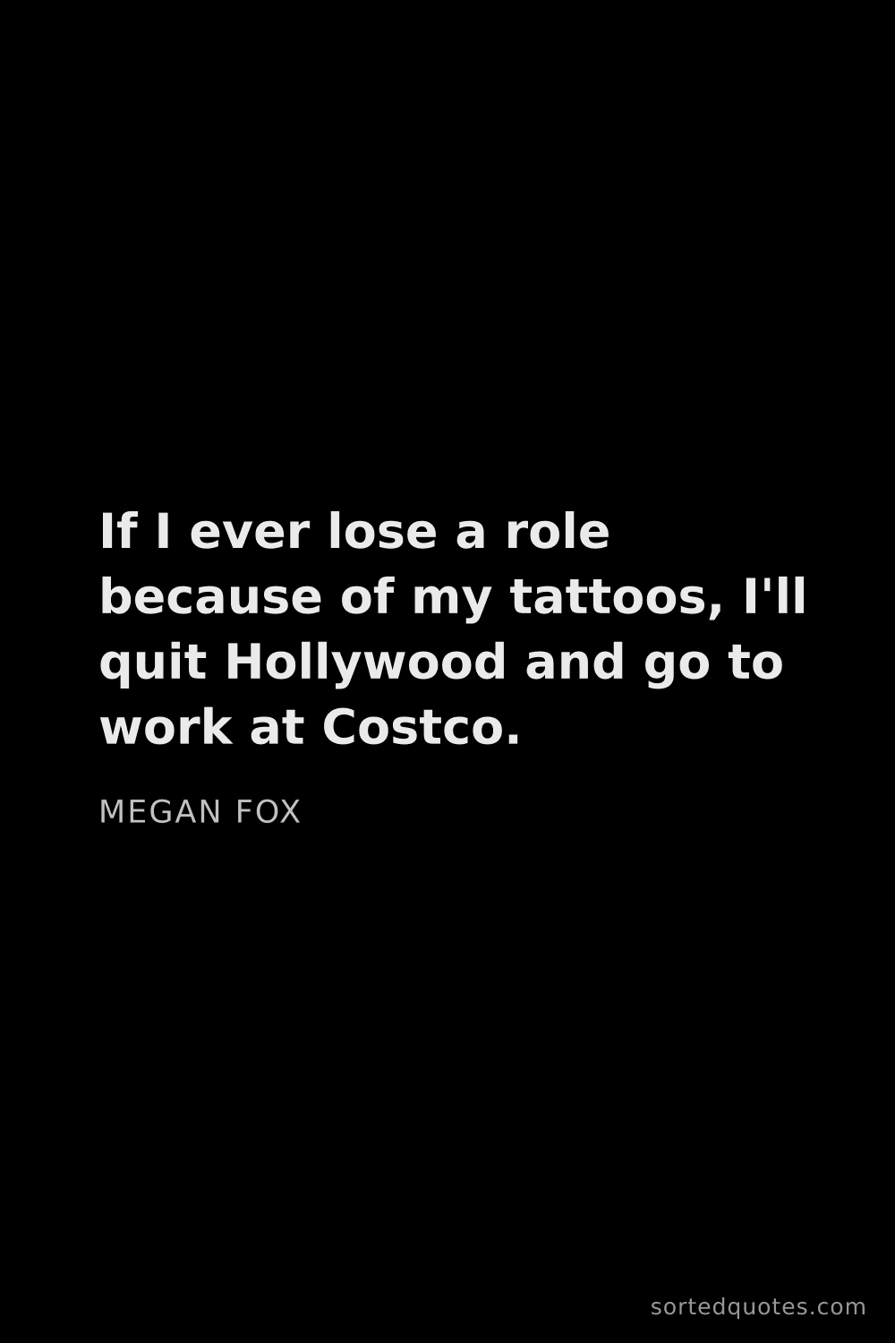 Quote by Megan Fox: "If I ever lose a role because of my tattoos, I'll ..."
