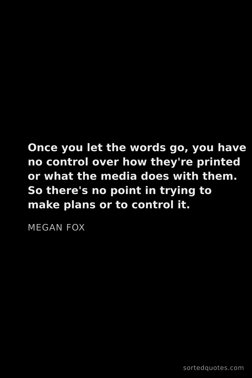 Quote by Megan Fox: "Once you let the words go, you have no control ove..."