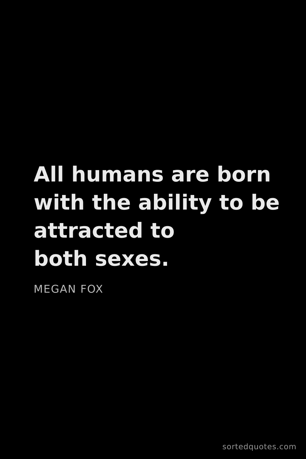 Quote by Megan Fox: "All humans are born with the ability to be attract..."