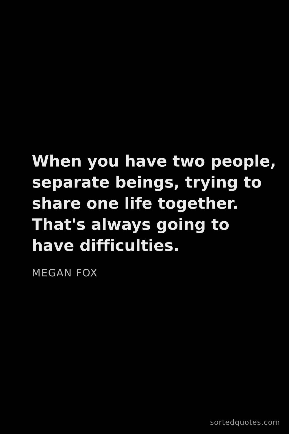 Quote by Megan Fox: "When you have two people, separate beings, trying ..."