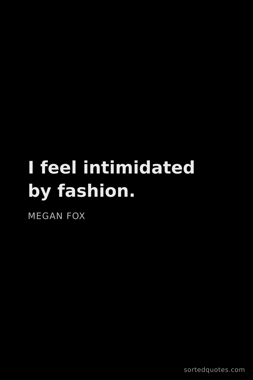 Quote by Megan Fox: "I feel intimidated by fashion...."