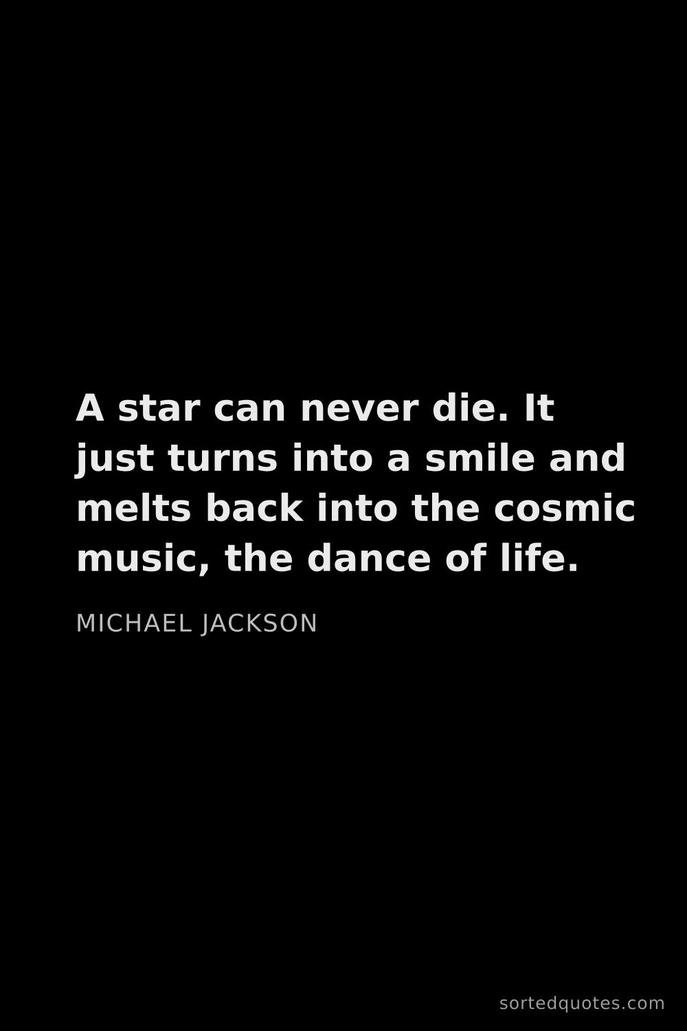 Quote by Michael Jackson: "A star can never die. It just turns into a smile a..."