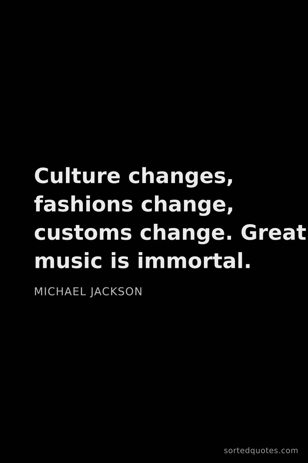 Quote by Michael Jackson: "Culture changes, fashions change, customs change. ..."