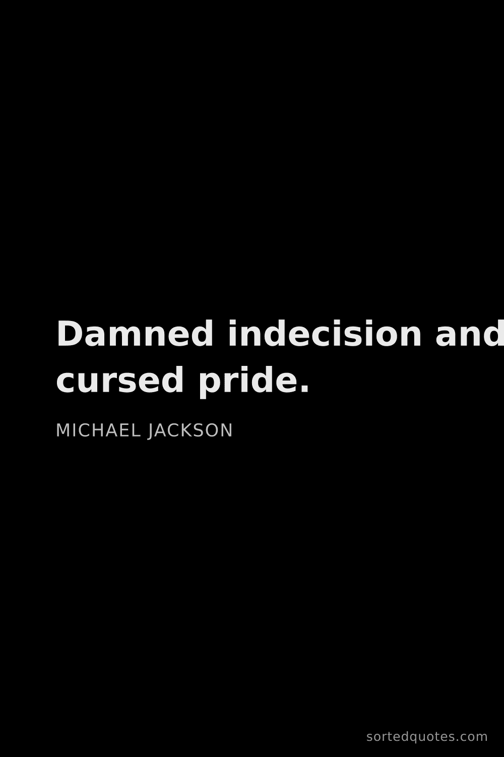 Quote by Michael Jackson: "Damned indecision and cursed pride...."