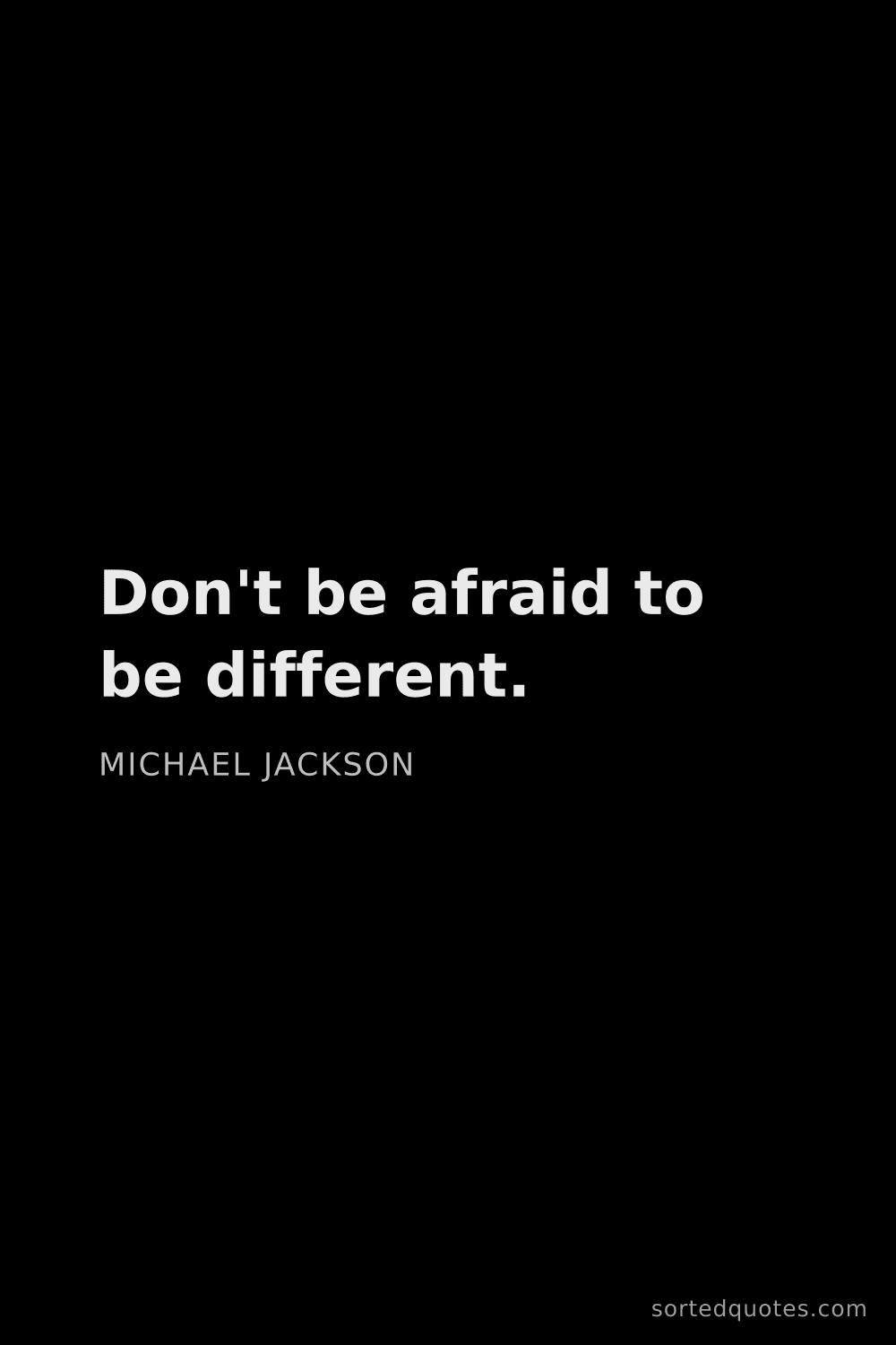 Quote by Michael Jackson: "Don't be afraid to be different...."