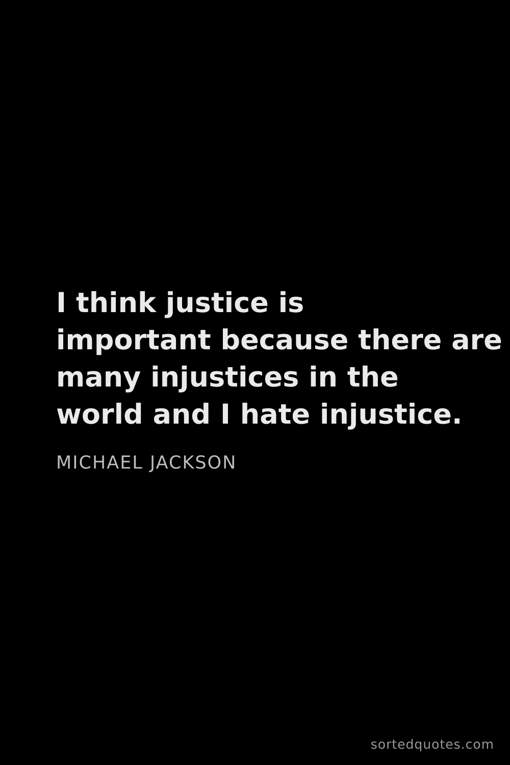 Quote by Michael Jackson: "I think justice is important because there are man..."