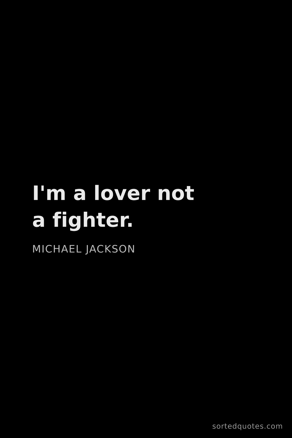 Quote by Michael Jackson: "I'm a lover not a fighter...."