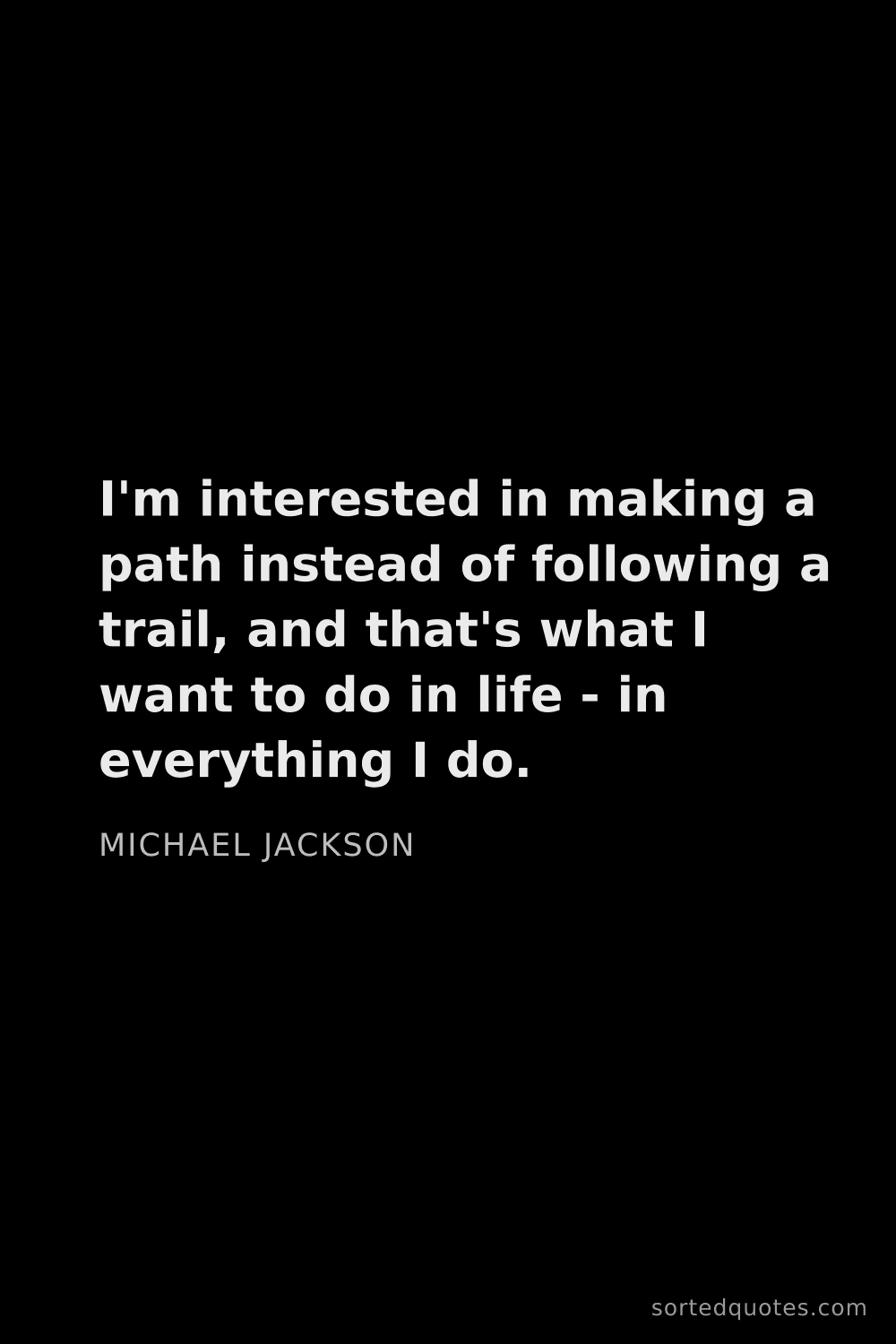 Quote by Michael Jackson: "I'm interested in making a path instead of followi..."