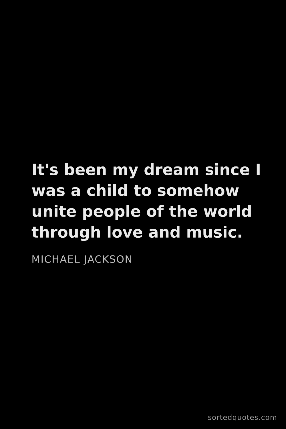 Quote by Michael Jackson: "It's been my dream since I was a child to somehow ..."