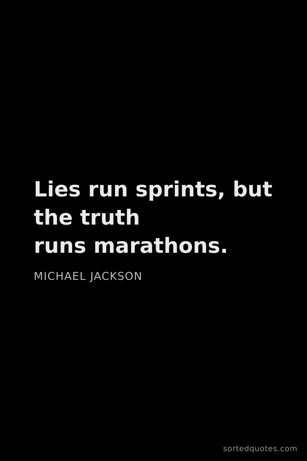 Quote by Michael Jackson: "Lies run sprints, but the truth runs marathons...."