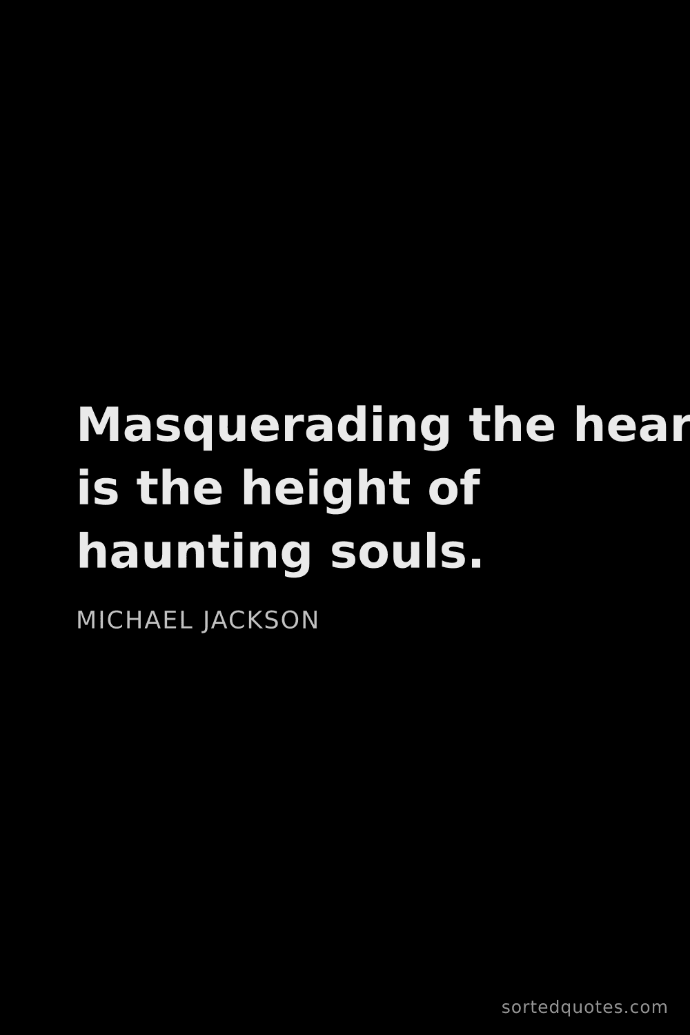 Quote by Michael Jackson: "Masquerading the heart is the height of haunting s..."
