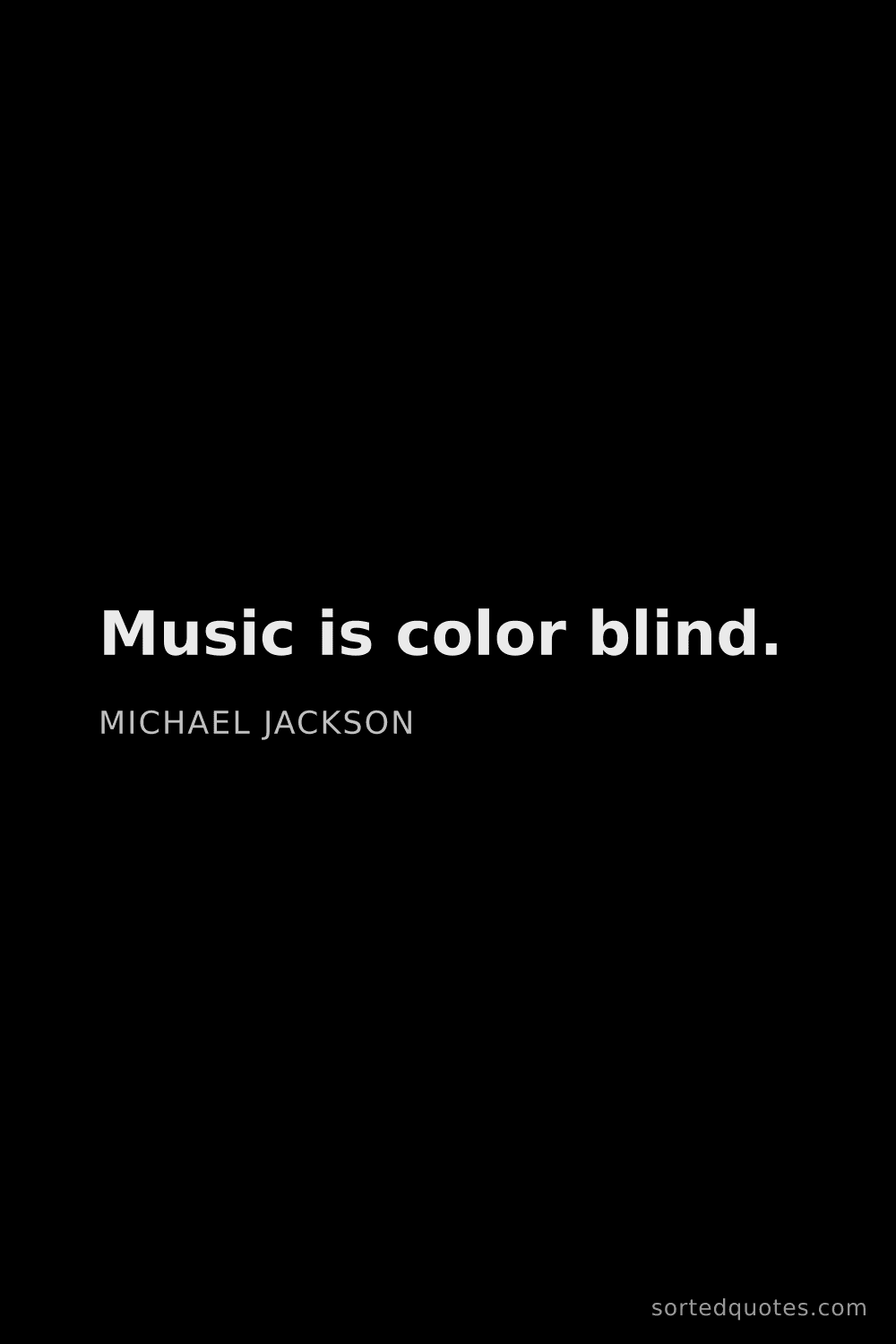 Quote by Michael Jackson: "Music is color blind...."