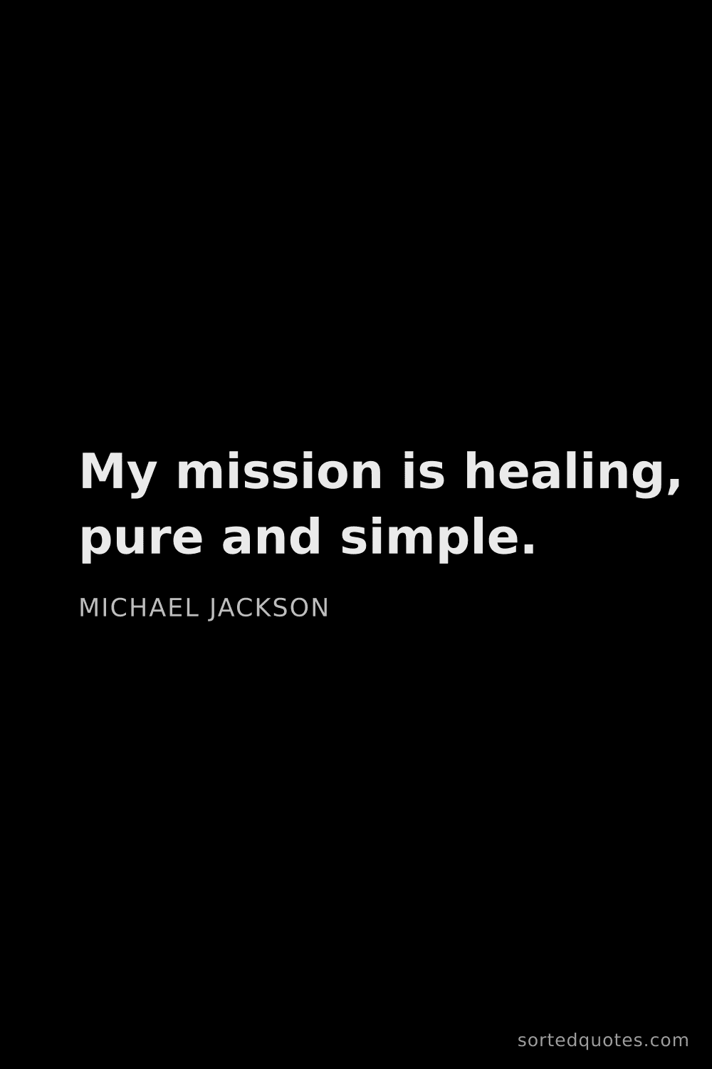 Quote by Michael Jackson: "My mission is healing, pure and simple...."