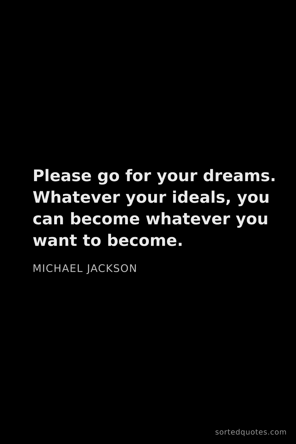 Quote by Michael Jackson: "Please go for your dreams. Whatever your ideals, y..."