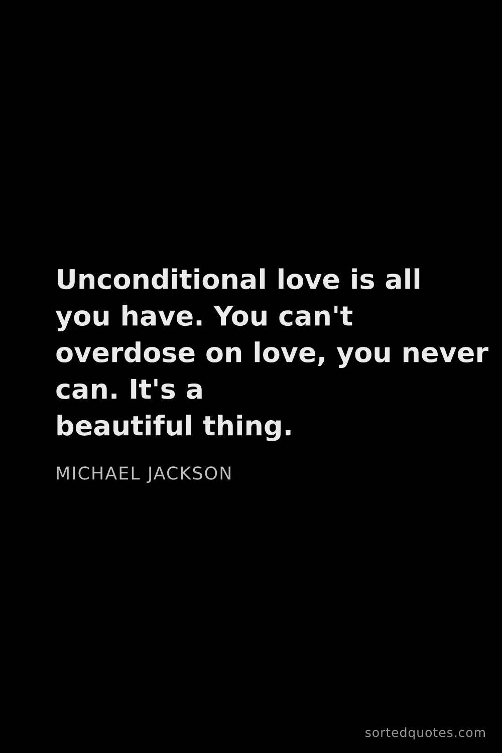 Quote by Michael Jackson: "Unconditional love is all you have. You can't over..."