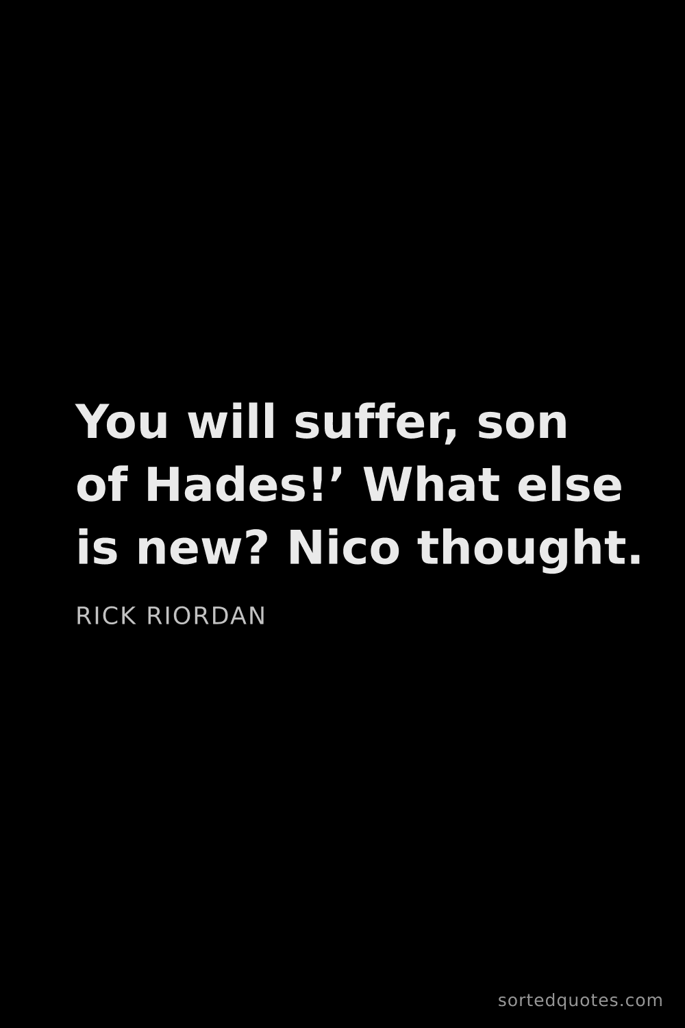 Quote by Rick Riordan: "You will suffer, son of Hades!’ What else is new? ..."
