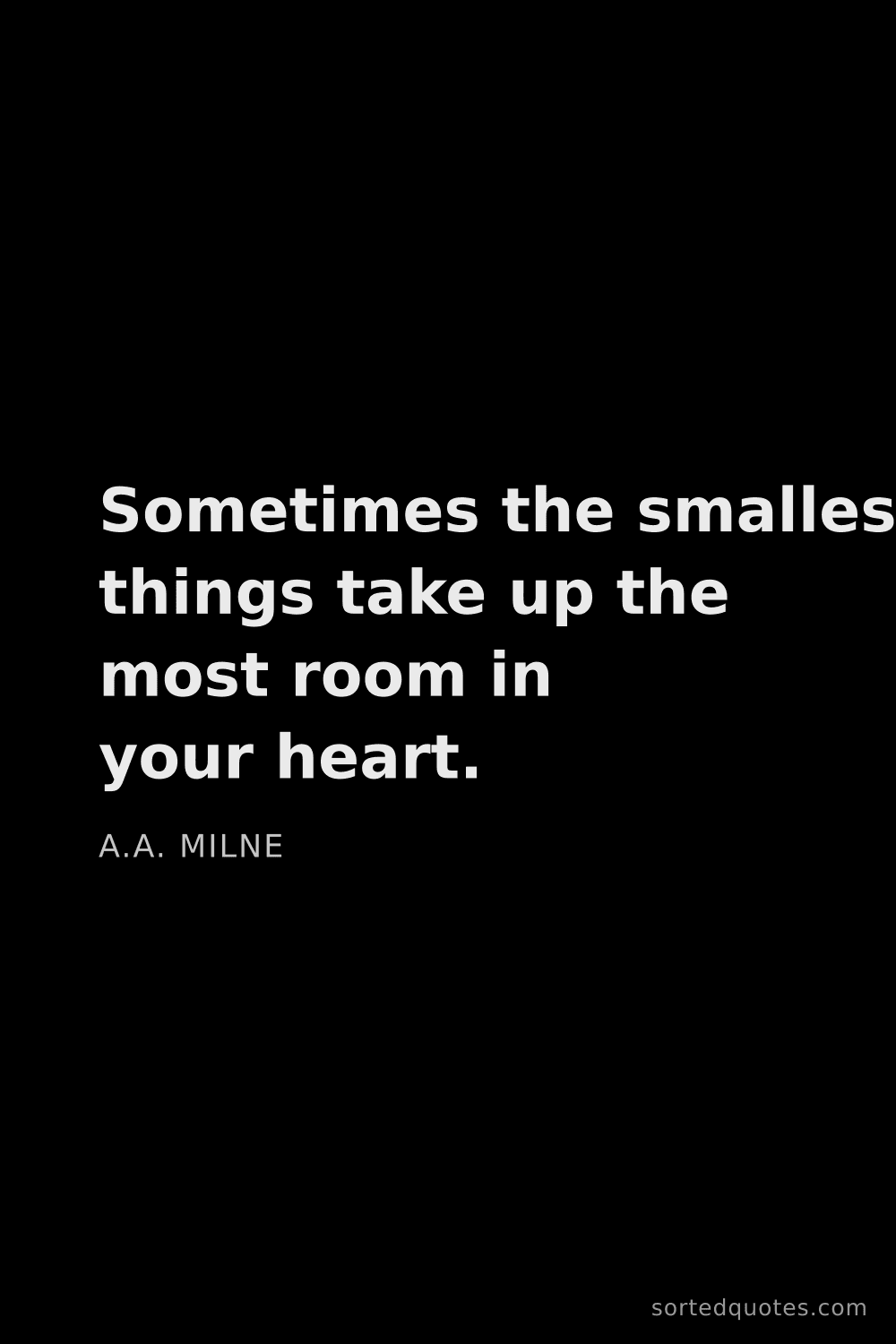 Quote by A.A. Milne: "Sometimes the smallest things take up the most roo..."