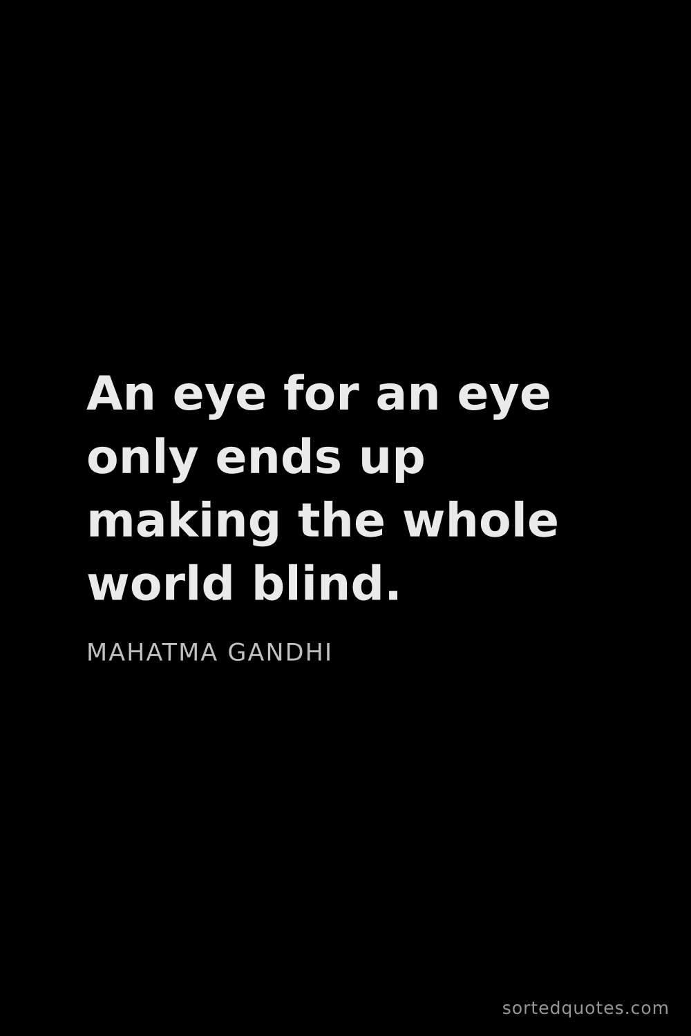 Quote by Mahatma Gandhi: "An eye for an eye only ends up making the whole wo..."