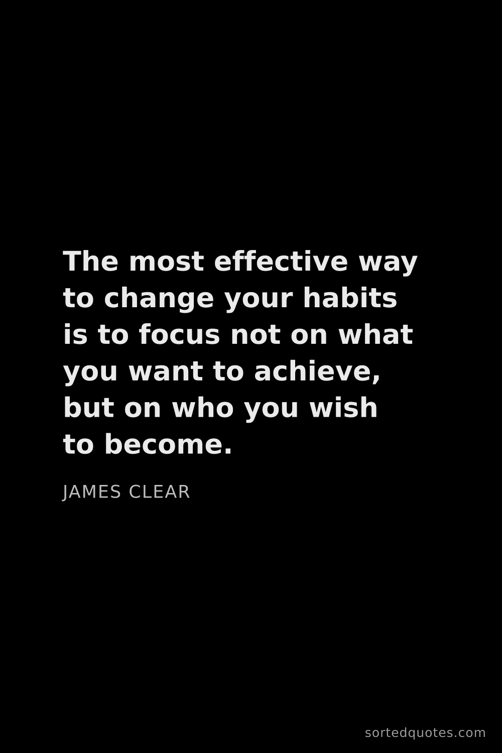 Quote by James Clear: "The most effective way to change your habits is to..."