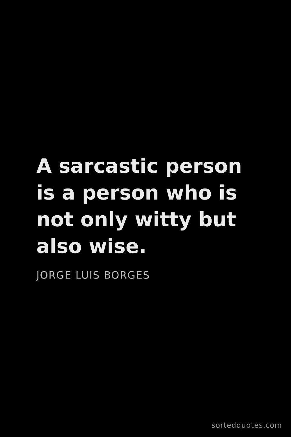 Quote by Jorge Luis Borges: "A sarcastic person is a person who is not only wit..."